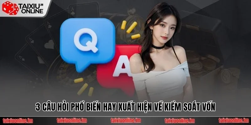 3 câu hỏi phổ biến hay xuất hiện về kiểm soát vốn