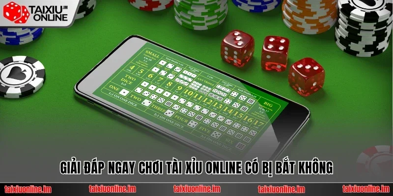 Giải đáp ngay chơi tài xỉu online có bị bắt không