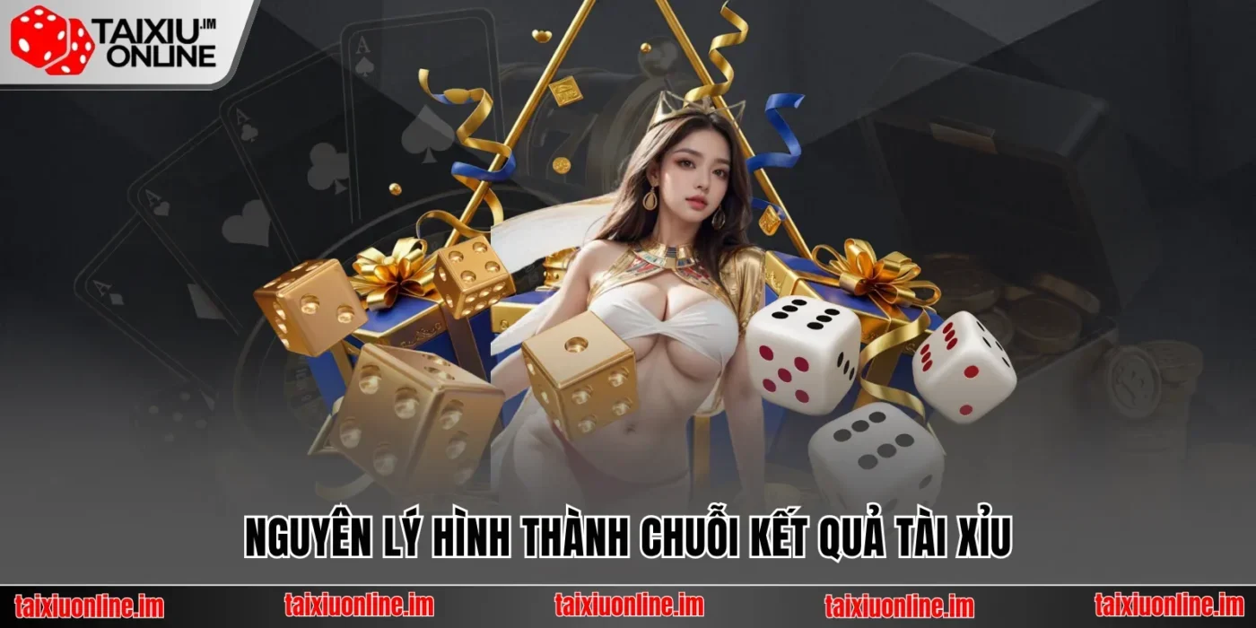 Nguyên lý hình thành chuỗi kết quả tài xỉu