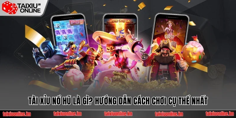 Tài xỉu nổ hũ là gì