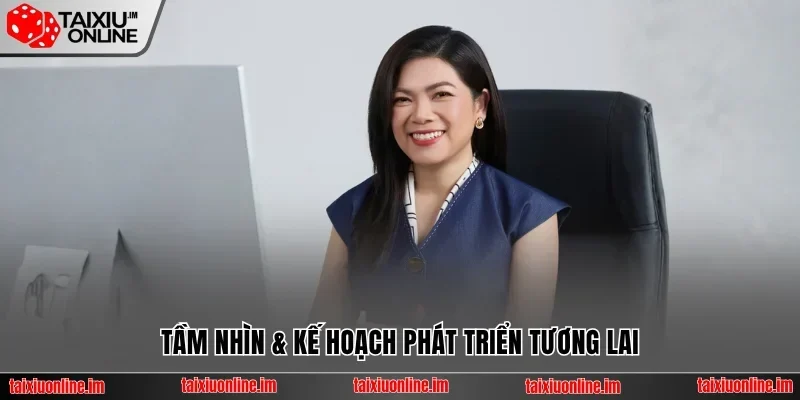 Tầm nhìn & kế hoạch phát triển tương lai